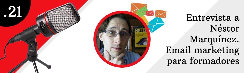 21. Entrevista a Néstor Marquínez. Email marketing para formadores