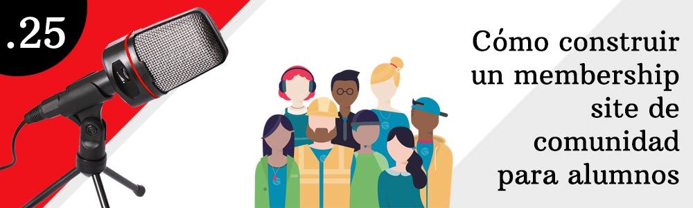 25. Cómo construir un membership site de comunidad para alumnos