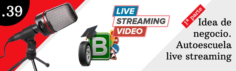 39. Idea de negocio. Autoescuela live streaming. 1ª parte