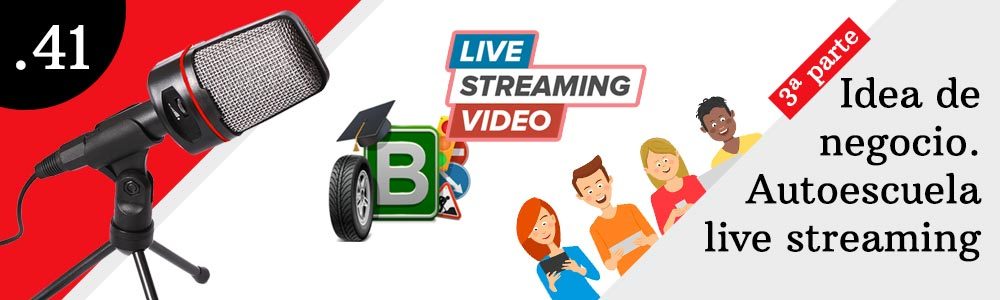 41. Idea de negocio. Autoescuela live streaming. 3ª parte